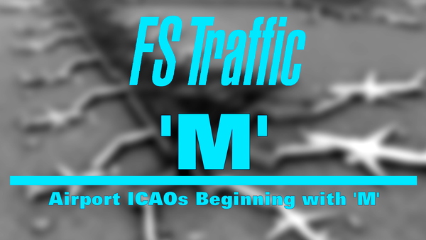 FS-Traffic: Airports with an ICAO Beginning with 'M' - for Microsoft Flight Simulator